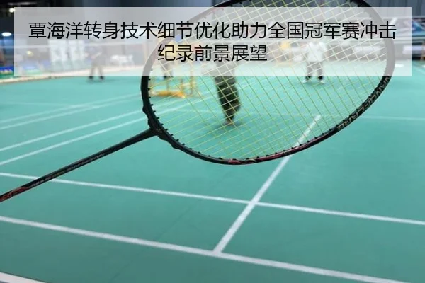 覃海洋转身技术细节优化助力全国冠军赛冲击纪录前景展望